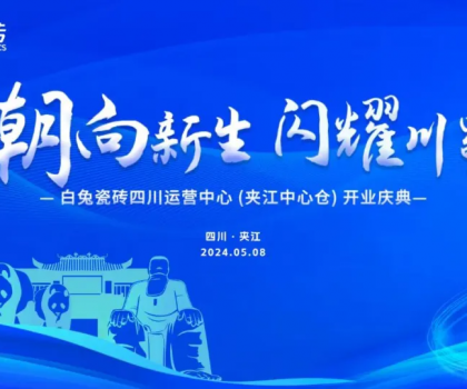 3000㎡！白兔瓷磚四川運營中心（夾江）盛大開業