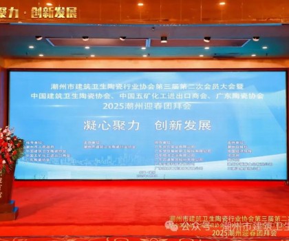 潮州市建筑衛生陶瓷行業協會第三屆第二次會員大會暨中國建筑衛生陶瓷協會、中國五礦化工進出口商會、廣東陶瓷協會2025潮州迎春團拜會